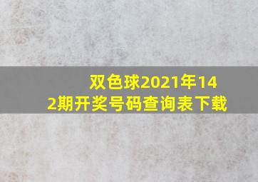 双色球2021年142期开奖号码查询表下载