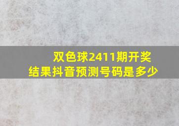 双色球2411期开奖结果抖音预测号码是多少