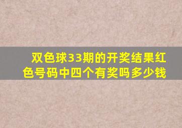 双色球33期的开奖结果红色号码中四个有奖吗多少钱