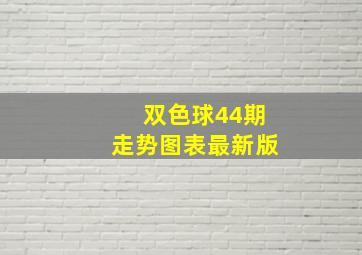 双色球44期走势图表最新版