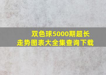 双色球5000期超长走势图表大全集查询下载