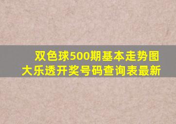 双色球500期基本走势图大乐透开奖号码查询表最新