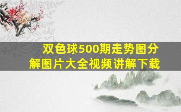 双色球500期走势图分解图片大全视频讲解下载