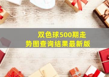 双色球500期走势图查询结果最新版