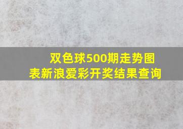 双色球500期走势图表新浪爱彩开奖结果查询