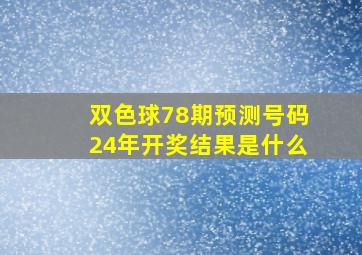 双色球78期预测号码24年开奖结果是什么