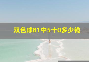 双色球81中5十0多少钱