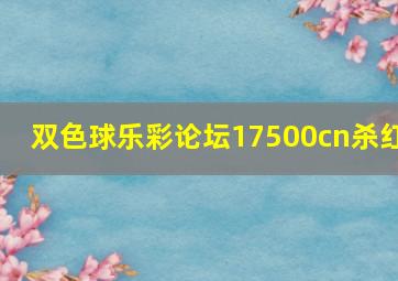 双色球乐彩论坛17500cn杀红