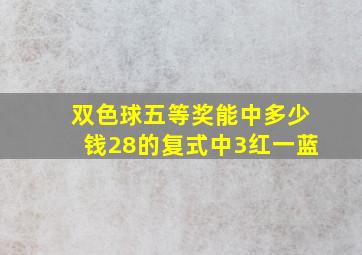 双色球五等奖能中多少钱28的复式中3红一蓝