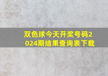 双色球今天开奖号码2024期结果查询表下载