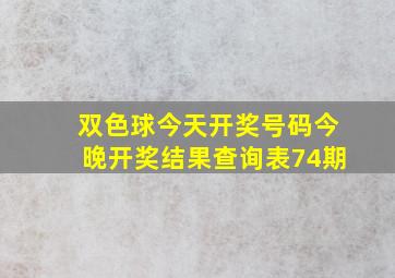 双色球今天开奖号码今晚开奖结果查询表74期