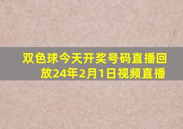 双色球今天开奖号码直播回放24年2月1日视频直播