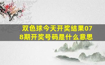 双色球今天开奖结果078期开奖号码是什么意思