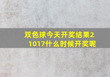 双色球今天开奖结果21017什么时候开奖呢