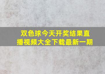 双色球今天开奖结果直播视频大全下载最新一期