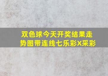 双色球今天开奖结果走势图带连线七乐彩X采彩