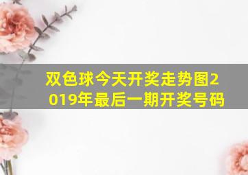 双色球今天开奖走势图2019年最后一期开奖号码