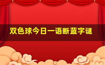 双色球今日一语断蓝字谜