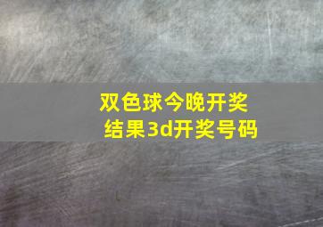 双色球今晚开奖结果3d开奖号码