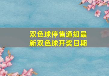 双色球停售通知最新双色球开奖日期