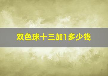 双色球十三加1多少钱