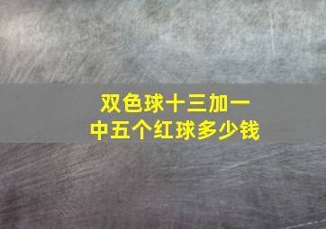 双色球十三加一中五个红球多少钱