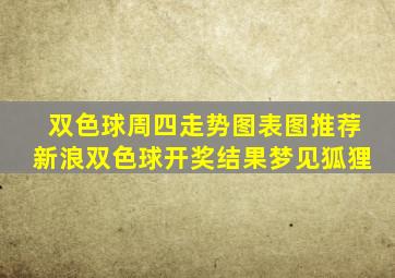 双色球周四走势图表图推荐新浪双色球开奖结果梦见狐狸