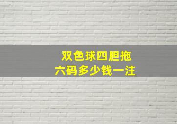 双色球四胆拖六码多少钱一注