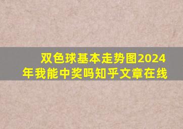 双色球基本走势图2024年我能中奖吗知乎文章在线