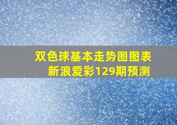 双色球基本走势图图表新浪爱彩129期预测