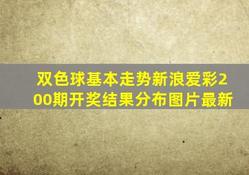 双色球基本走势新浪爱彩200期开奖结果分布图片最新