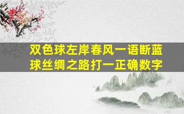 双色球左岸春风一语断蓝球丝绸之路打一正确数字