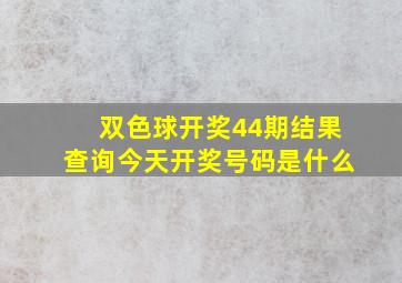 双色球开奖44期结果查询今天开奖号码是什么