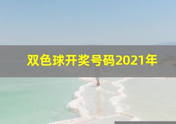 双色球开奖号码2021年