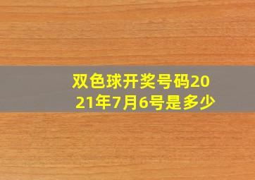 双色球开奖号码2021年7月6号是多少