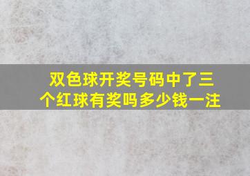 双色球开奖号码中了三个红球有奖吗多少钱一注