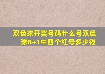 双色球开奖号码什么号双色球8+1中四个红号多少钱