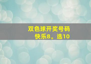 双色球开奖号码快乐8。选10