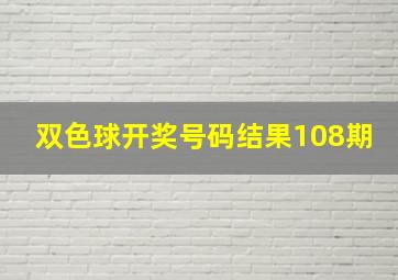 双色球开奖号码结果108期