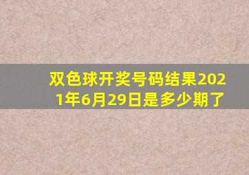 双色球开奖号码结果2021年6月29日是多少期了