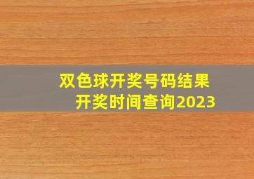 双色球开奖号码结果开奖时间查询2023