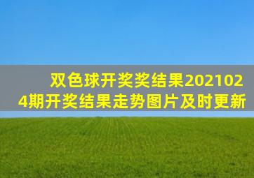 双色球开奖奖结果2021024期开奖结果走势图片及时更新