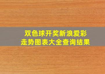 双色球开奖新浪爱彩走势图表大全查询结果