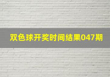 双色球开奖时间结果047期