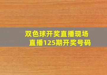 双色球开奖直播现场直播125期开奖号码