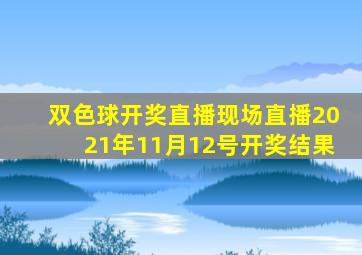 双色球开奖直播现场直播2021年11月12号开奖结果