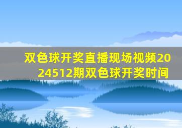 双色球开奖直播现场视频2024512期双色球开奖时间