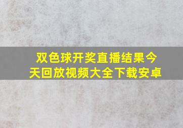 双色球开奖直播结果今天回放视频大全下载安卓