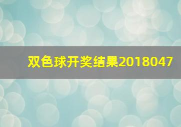 双色球开奖结果2018047