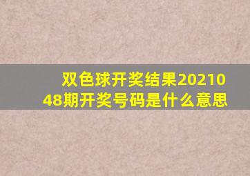 双色球开奖结果2021048期开奖号码是什么意思